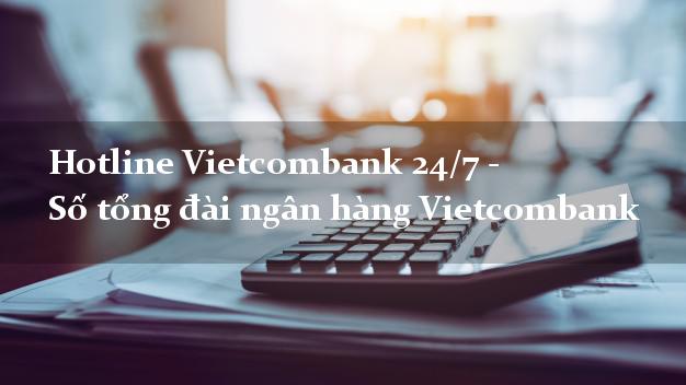 Hotline Vietcombank 24/7 - Số tổng đài ngân hàng Vietcombank