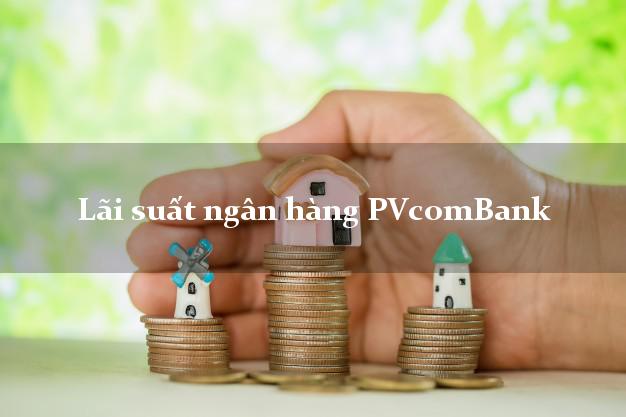 Lãi suất ngân hàng PVcomBank