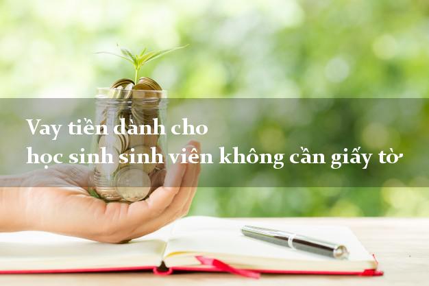 Vay tiền dành cho học sinh sinh viên không cần giấy tờ